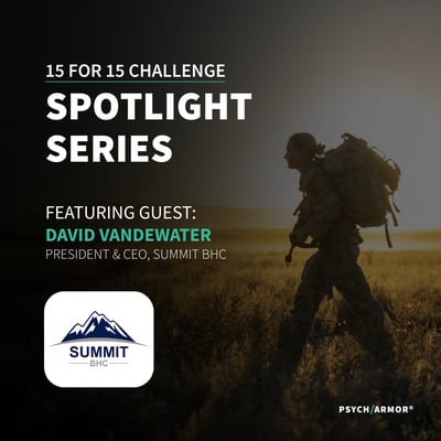 15 for 15 Spotlight -&nbsp;Strengthening Veteran Ready Care Through Cultural Competency: A Conversation with Summit Behavioral Healthcare's CEO David T. Vandewater