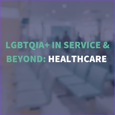 LGBTQIA+ In Service & Beyond: Understanding Healthcare Access & Experiences